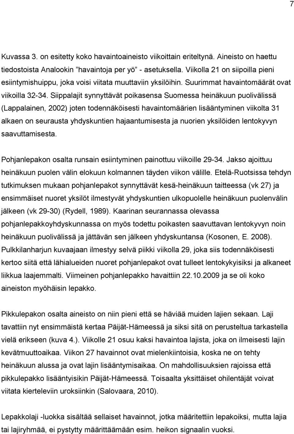 Siippalajit synnyttävät poikasensa Suomessa heinäkuun puolivälissä (Lappalainen, 2002) joten todennäköisesti havaintomäärien lisääntyminen viikolta 31 alkaen on seurausta yhdyskuntien hajaantumisesta