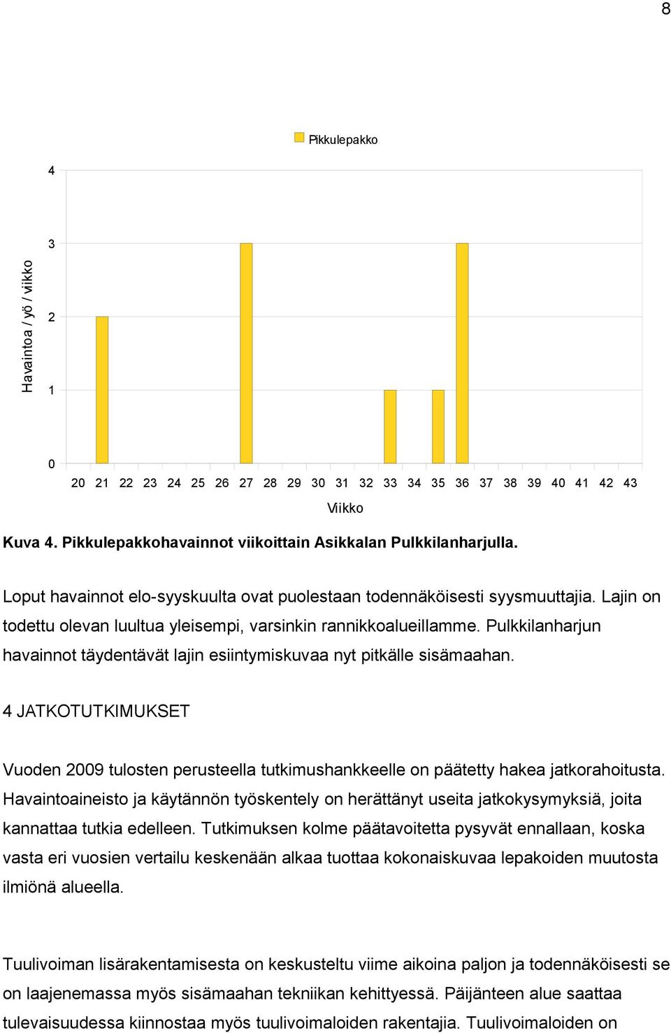 Pulkkilanharjun havainnot täydentävät lajin esiintymiskuvaa nyt pitkälle sisämaahan. 4 JATKOTUTKIMUKSET Vuoden 2009 tulosten perusteella tutkimushankkeelle on päätetty hakea jatkorahoitusta.