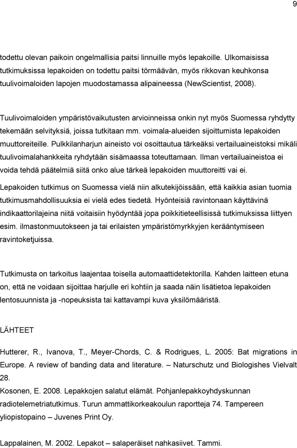 Tuulivoimaloiden ympäristövaikutusten arvioinneissa onkin nyt myös Suomessa ryhdytty tekemään selvityksiä, joissa tutkitaan mm. voimala-alueiden sijoittumista lepakoiden muuttoreiteille.