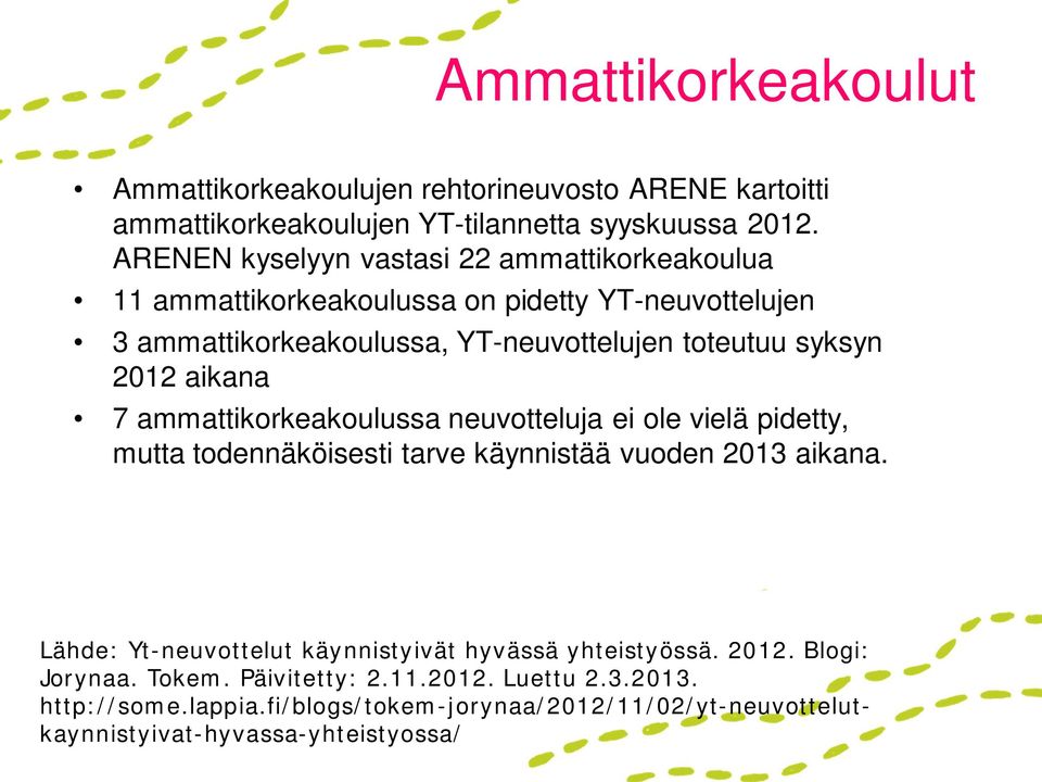 2012 aikana 7 ammattikorkeakoulussa neuvotteluja ei ole vielä pidetty, mutta todennäköisesti tarve käynnistää vuoden 2013 aikana.