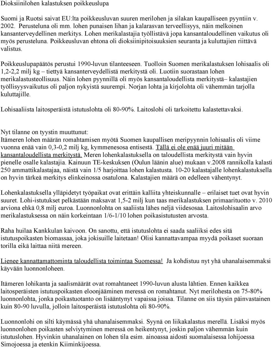 Poikkeusluvan ehtona oli dioksiinipitoisuuksien seuranta ja kuluttajien riittävä valistus. Poikkeuslupapäätös perustui 1990-luvun tilanteeseen.