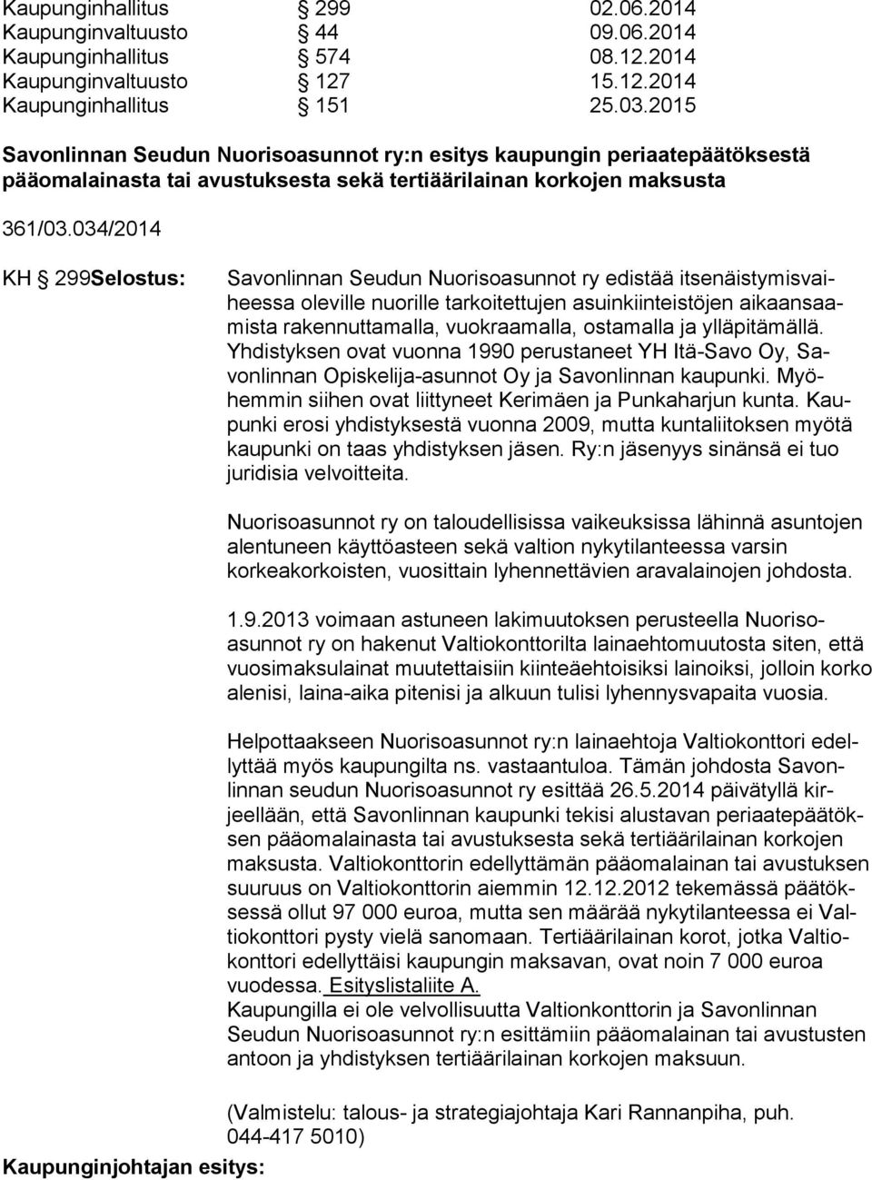 034/2014 KH 299Selostus: Savonlinnan Seudun Nuorisoasunnot ry edistää itsenäistymisvaiheessa oleville nuorille tarkoitettujen asuinkiinteistöjen aikaansaamista rakennutta malla, vuokraamalla,