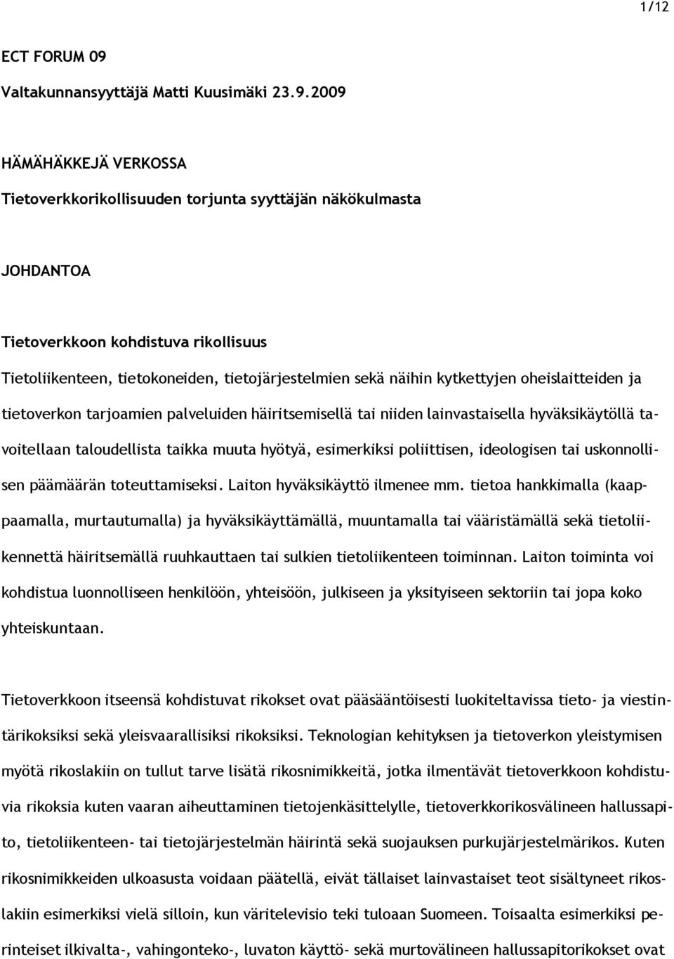 2009 HÄMÄHÄKKEJÄ VERKOSSA Tietoverkkorikollisuuden torjunta syyttäjän näkökulmasta JOHDANTOA Tietoverkkoon kohdistuva rikollisuus Tietoliikenteen, tietokoneiden, tietojärjestelmien sekä näihin