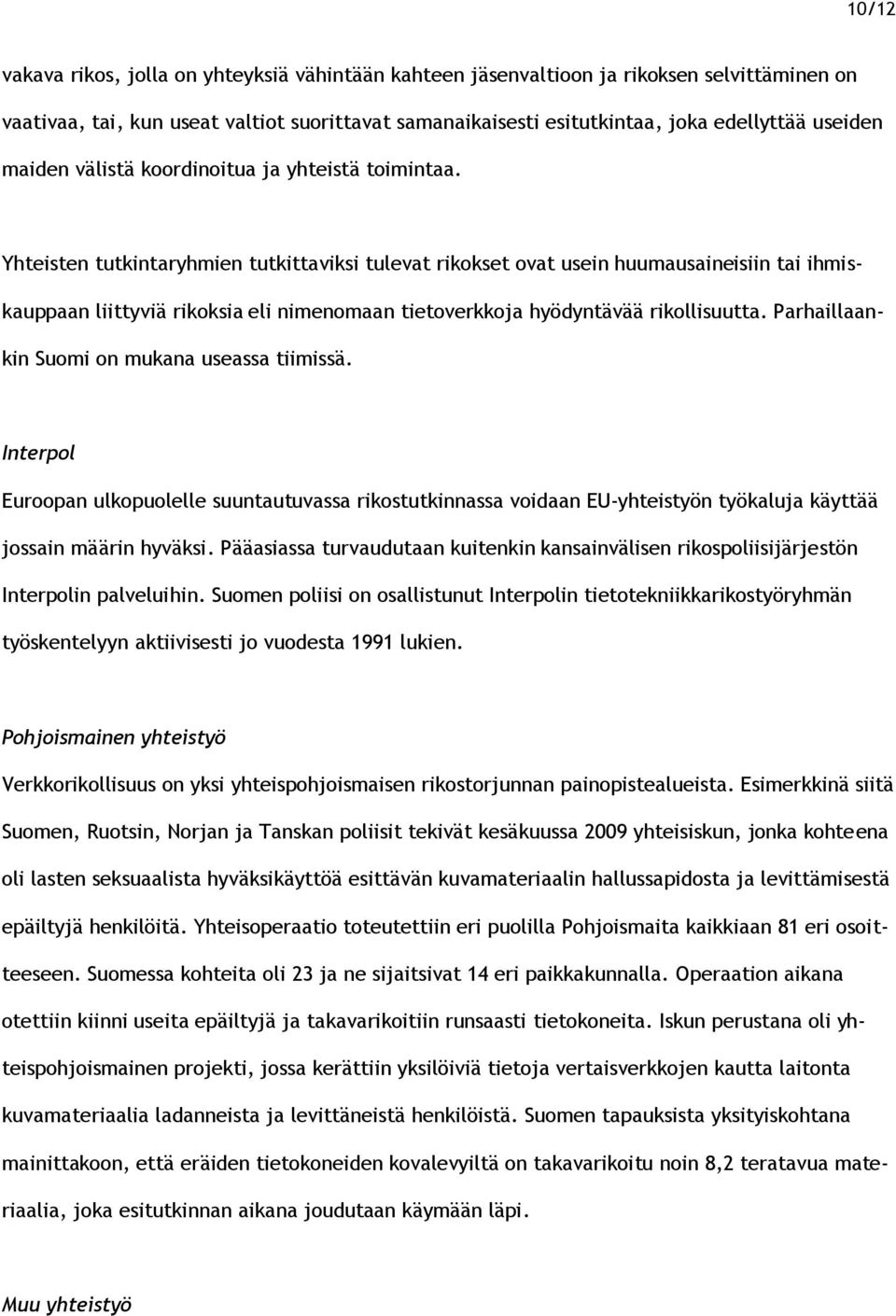 Yhteisten tutkintaryhmien tutkittaviksi tulevat rikokset ovat usein huumausaineisiin tai ihmiskauppaan liittyviä rikoksia eli nimenomaan tietoverkkoja hyödyntävää rikollisuutta.