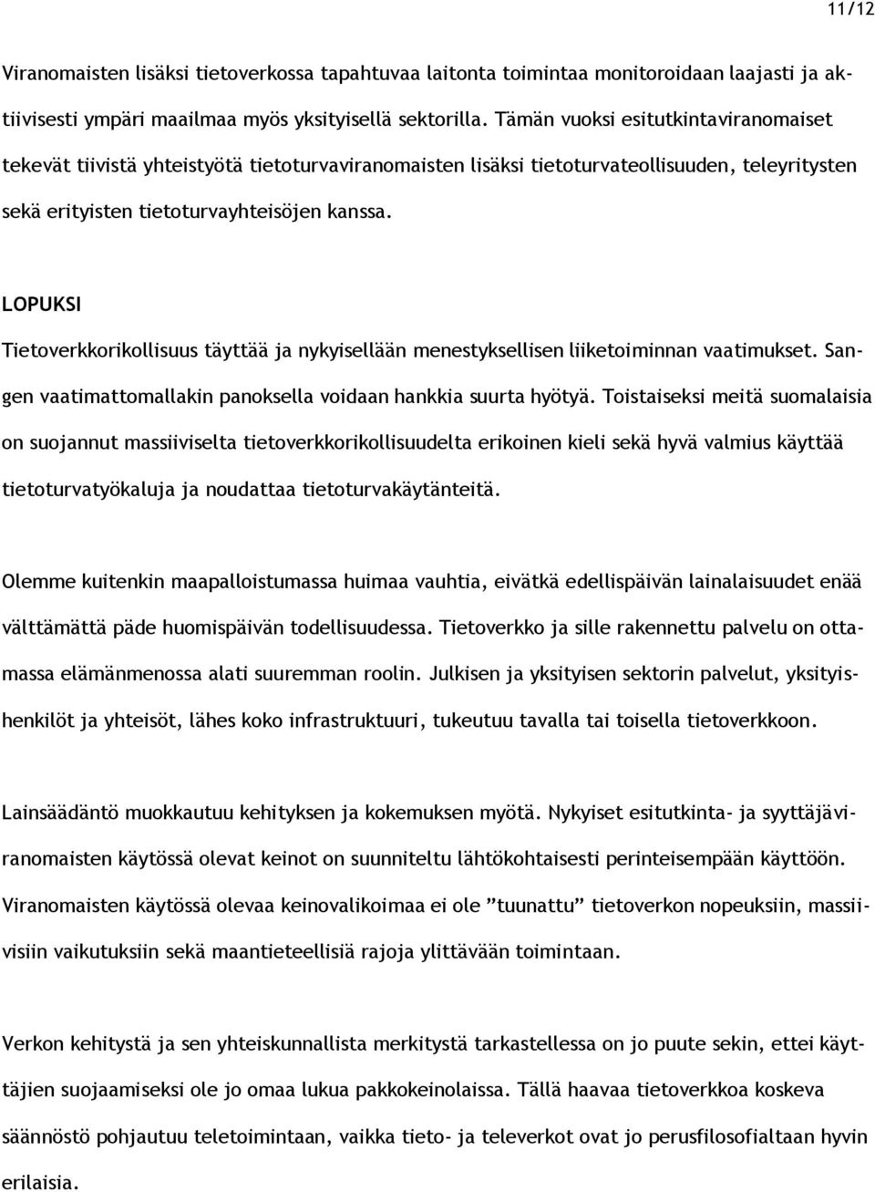 LOPUKSI Tietoverkkorikollisuus täyttää ja nykyisellään menestyksellisen liiketoiminnan vaatimukset. Sangen vaatimattomallakin panoksella voidaan hankkia suurta hyötyä.