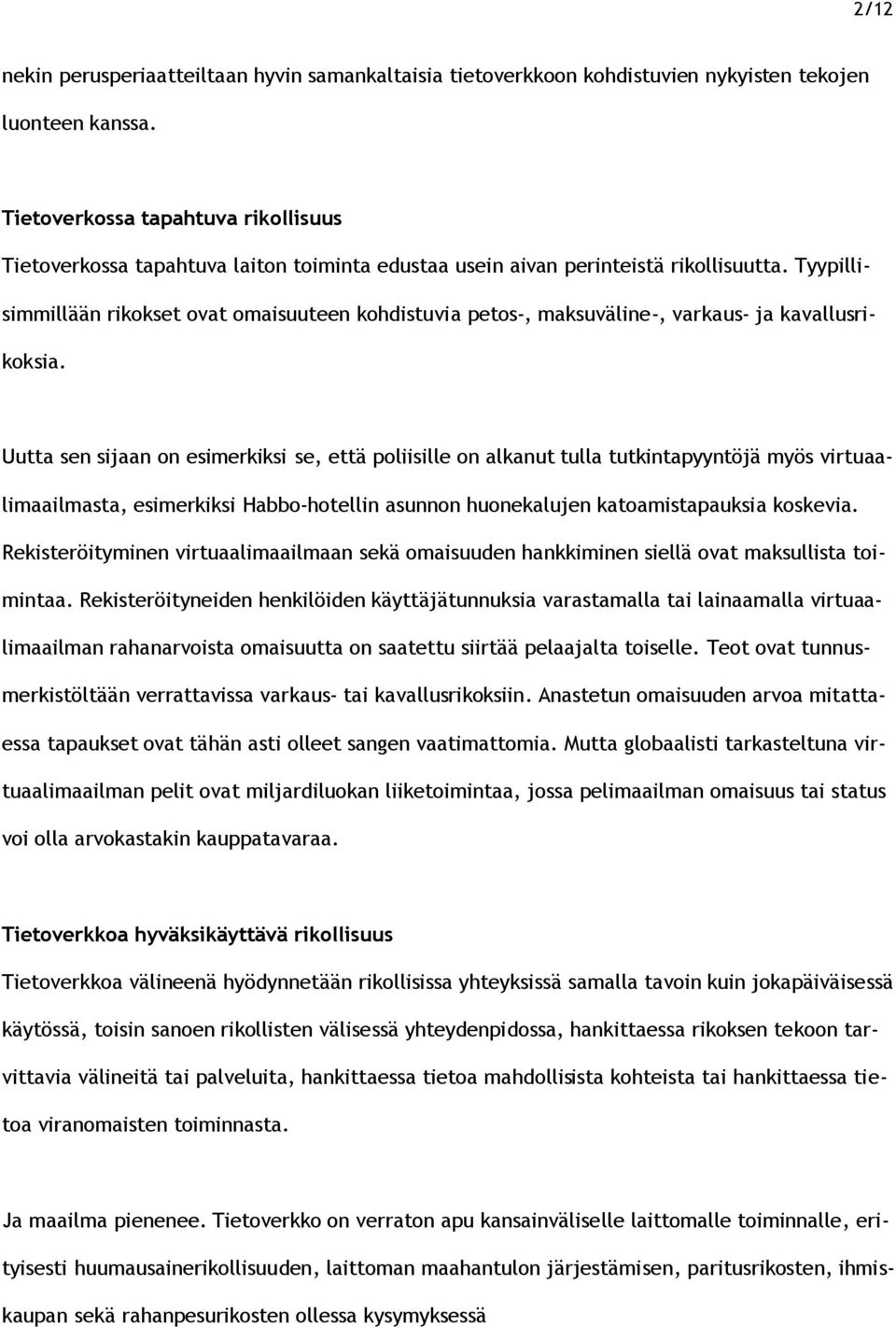 Tyypillisimmillään rikokset ovat omaisuuteen kohdistuvia petos-, maksuväline-, varkaus- ja kavallusrikoksia.