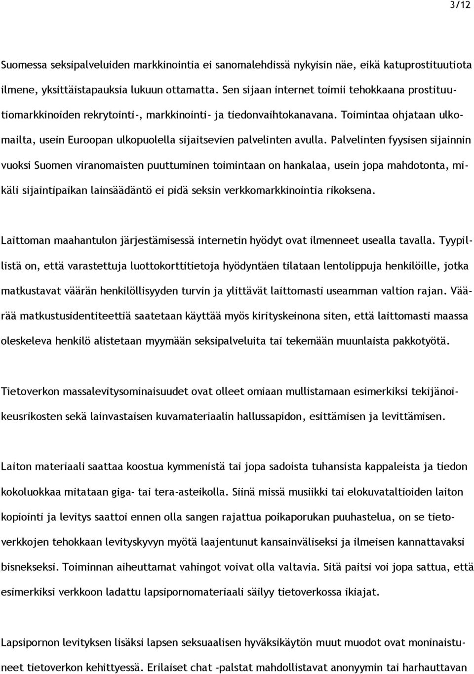 Toimintaa ohjataan ulkomailta, usein Euroopan ulkopuolella sijaitsevien palvelinten avulla.