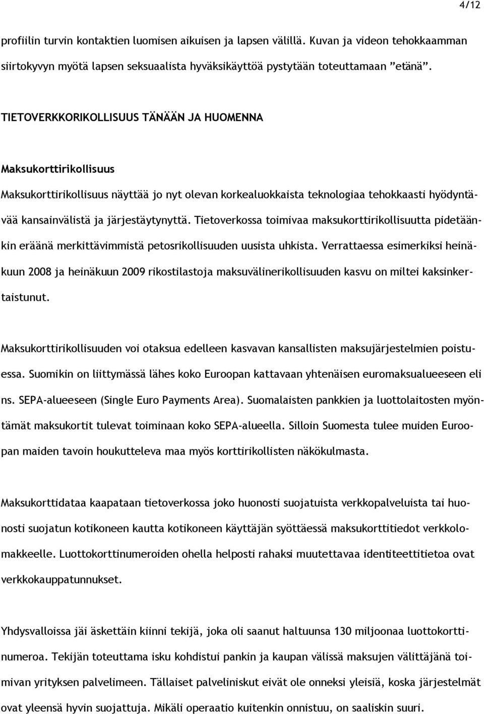 Tietoverkossa toimivaa maksukorttirikollisuutta pidetäänkin eräänä merkittävimmistä petosrikollisuuden uusista uhkista.