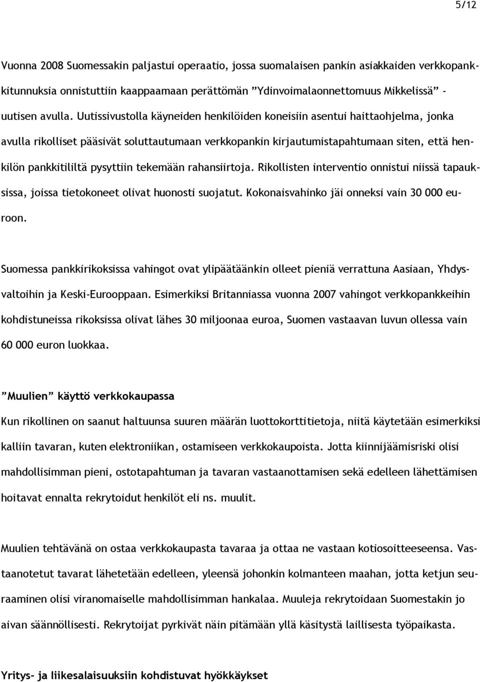 tekemään rahansiirtoja. Rikollisten interventio onnistui niissä tapauksissa, joissa tietokoneet olivat huonosti suojatut. Kokonaisvahinko jäi onneksi vain 30 000 euroon.