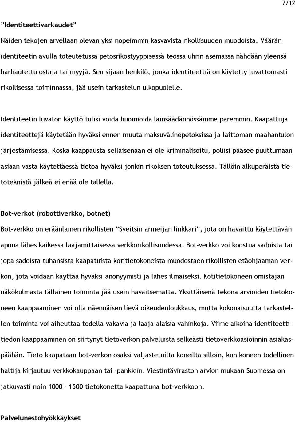 Sen sijaan henkilö, jonka identiteettiä on käytetty luvattomasti rikollisessa toiminnassa, jää usein tarkastelun ulkopuolelle.