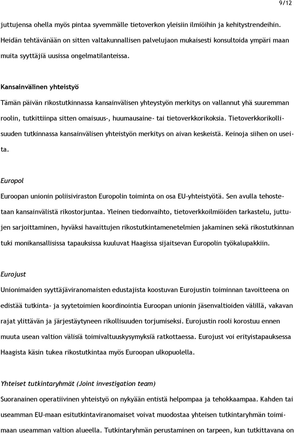 Kansainvälinen yhteistyö Tämän päivän rikostutkinnassa kansainvälisen yhteystyön merkitys on vallannut yhä suuremman roolin, tutkittiinpa sitten omaisuus-, huumausaine- tai tietoverkkorikoksia.
