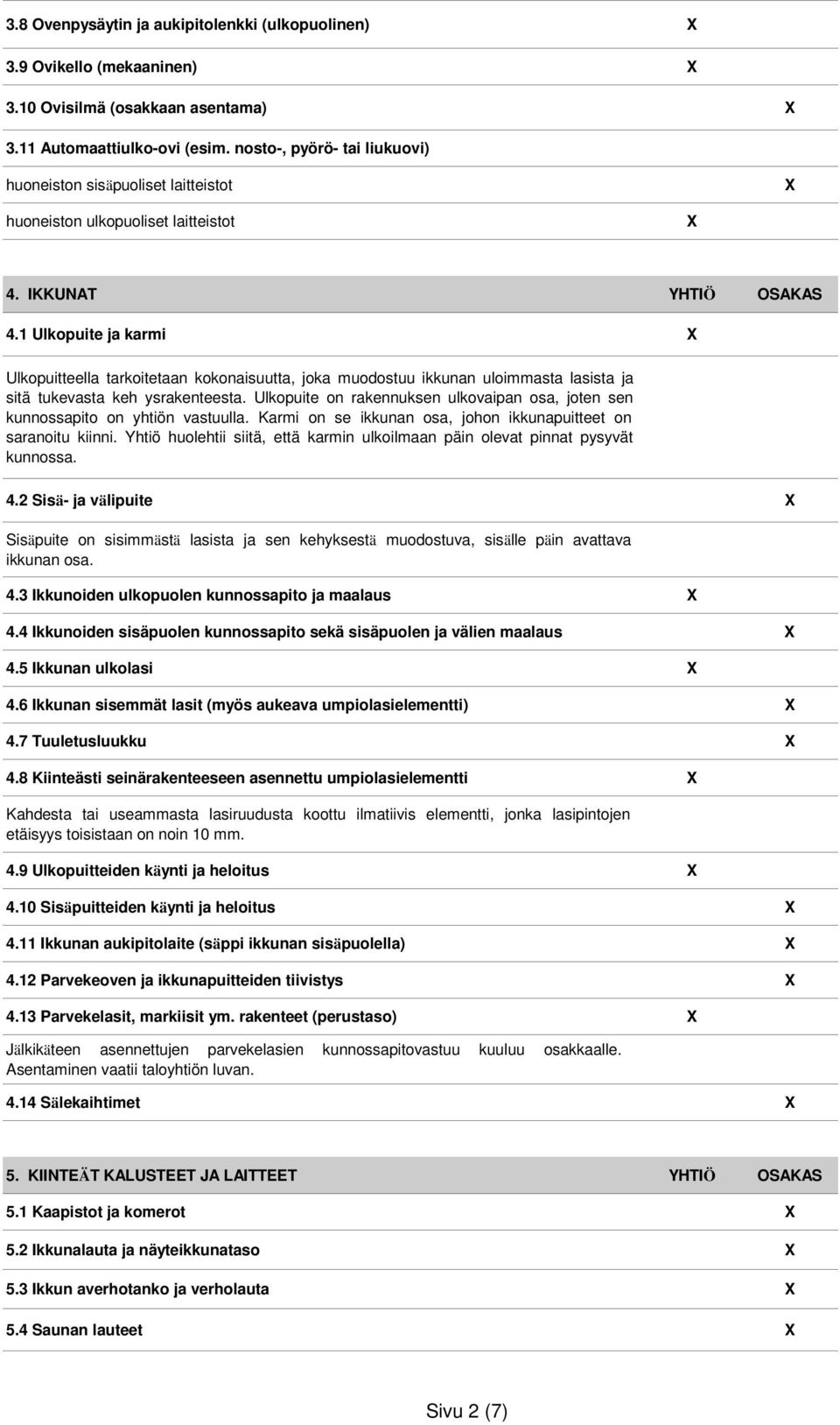 1 Ulkopuite ja karmi Ulkopuitteella tarkoitetaan kokonaisuutta, joka muodostuu ikkunan uloimmasta lasista ja sitä tukevasta keh ysrakenteesta.