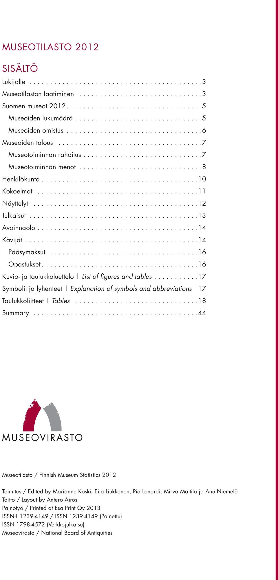 .. 16 Kuvio- ja taulukkoluettelo List of figures and tables... 17 Symbolit ja lyhenteet Explanation of symbols and abbreviations 17 Taulukkoliitteet Tables... 18 Summary.