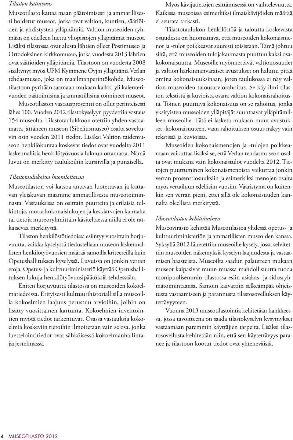 Lisäksi tilastossa ovat alusta lähtien olleet Postimuseo ja Ortodoksinen kirkkomuseo, jotka vuodesta 2013 lähtien ovat säätiöiden ylläpitämiä.