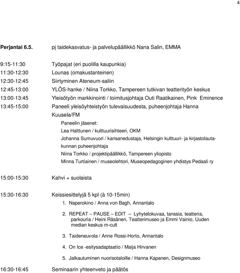 / Niina Torkko, Tampereen tutkivan teatterityön keskus 13:00-13:45 Yleisötyön markkinointi / toimitusjohtaja Outi Raatikainen, Pink Eminence 13:45-15:00 Paneeli yleisöyhteistyön tulevaisuudesta,