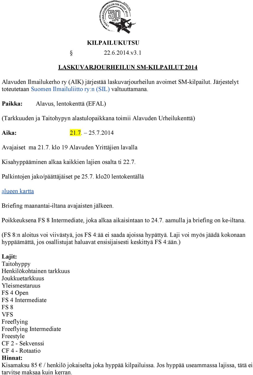 25.7.2014 Avajaiset ma 21.7. klo 19 Alavuden Yritt jien lavalla Kisahypp minen alkaa kaikkien lajien osalta ti 22.7. Palkintojen jako/p tt j iset pe 25.7. klo20 lentokent ll alueen kartta Briefing maanantai-iltana avajaisten j lkeen.