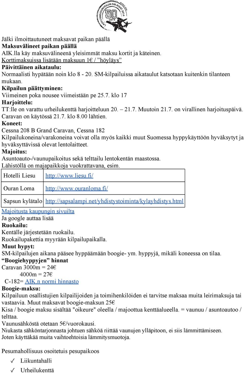 Kilpailun p ttyminen: Viimeinen poka nousee viimeist n pe 25.7. klo 17 Harjoittelu: TT:lle on varattu urheilukentt harjoitteluun 20. 21.7. Muutoin 21.7. on virallinen harjoitusp iv.
