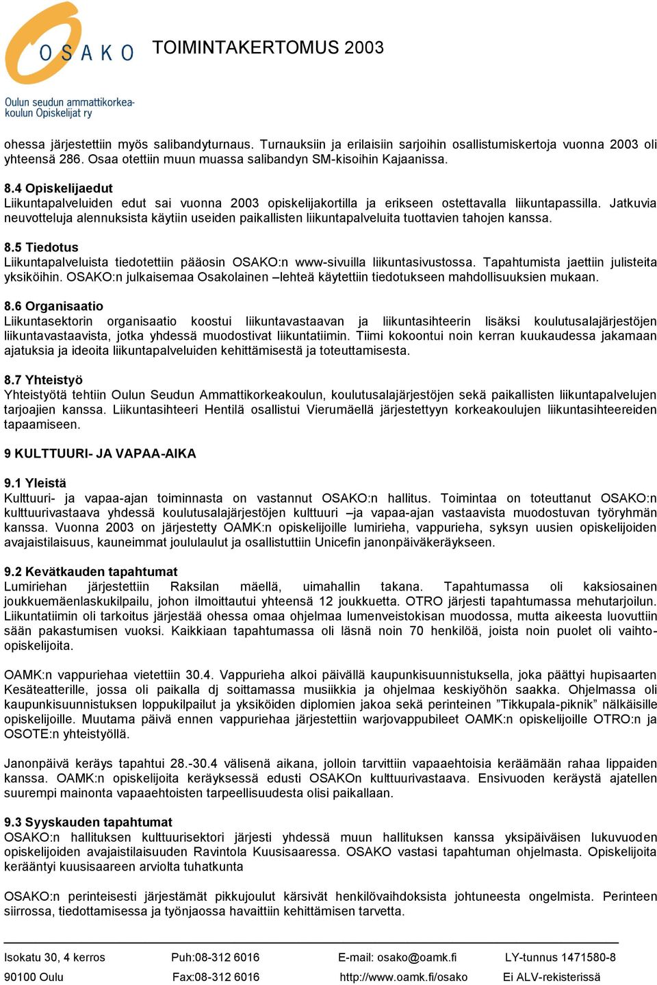 Jatkuvia neuvotteluja alennuksista käytiin useiden paikallisten liikuntapalveluita tuottavien tahojen kanssa. 8.