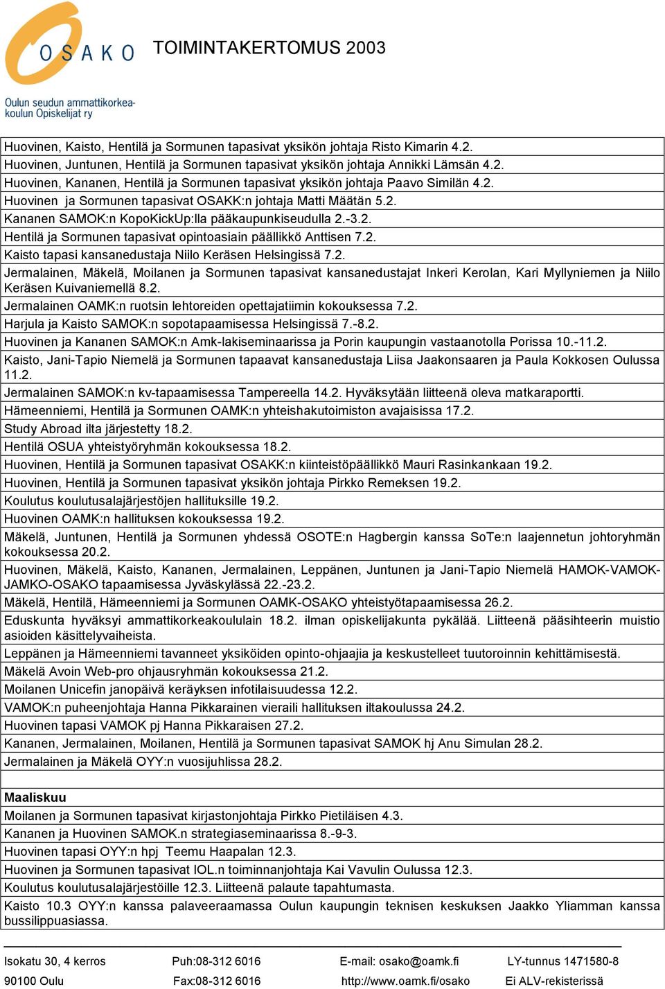2. Jermalainen, Mäkelä, Moilanen ja Sormunen tapasivat kansanedustajat Inkeri Kerolan, Kari Myllyniemen ja Niilo Keräsen Kuivaniemellä 8.2. Jermalainen OAMK:n ruotsin lehtoreiden opettajatiimin kokouksessa 7.