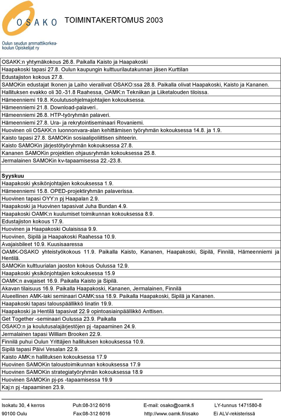 Hämeenniemi 21.8. Download-palaveri.. Hämeenniemi 26.8. HTP-työryhmän palaveri. Hämeenniemi 27.8. Ura- ja rekrytointiseminaari Rovaniemi.