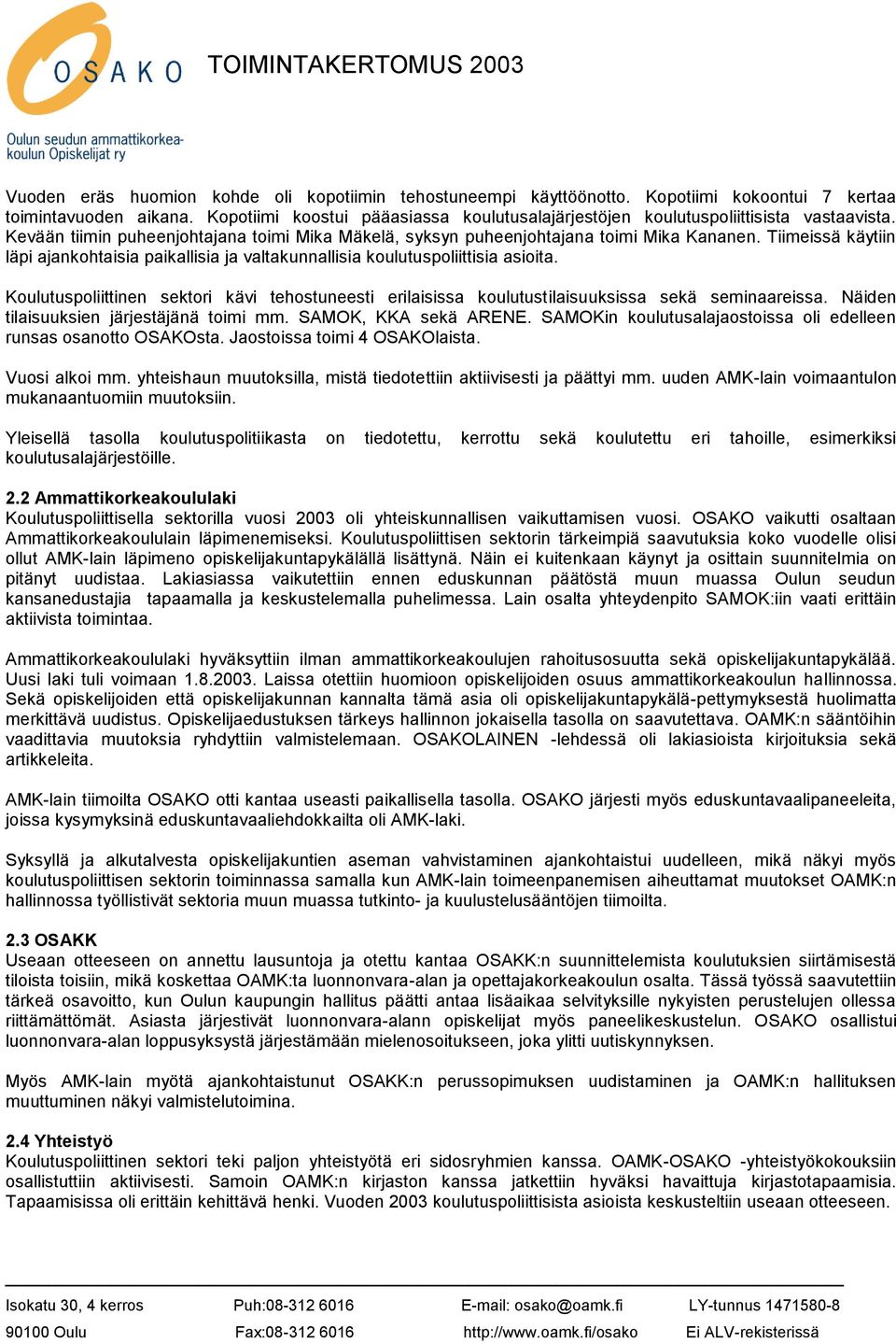 Tiimeissä käytiin läpi ajankohtaisia paikallisia ja valtakunnallisia koulutuspoliittisia asioita. Koulutuspoliittinen sektori kävi tehostuneesti erilaisissa koulutustilaisuuksissa sekä seminaareissa.