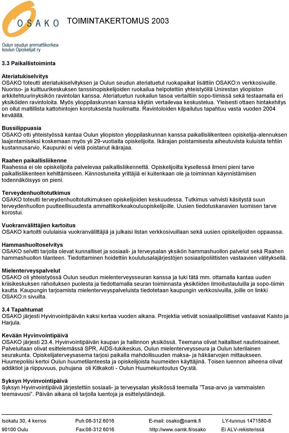 Ateriatuetun ruokailun tasoa vertailtiin sopo-tiimissä sekä testaamalla eri yksiköiden ravintoloita. Myös ylioppilaskunnan kanssa käytiin vertailevaa keskustelua.