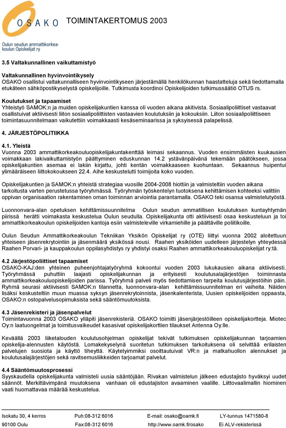 Koulutukset ja tapaamiset Yhteistyö SAMOK:n ja muiden opiskelijakuntien kanssa oli vuoden aikana akitivista.