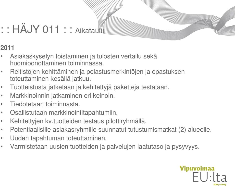 Tuotteistusta jatketaan ja kehitettyjä paketteja testataan. Markkinoinnin jatkaminen eri keinoin. Tiedotetaan toiminnasta.