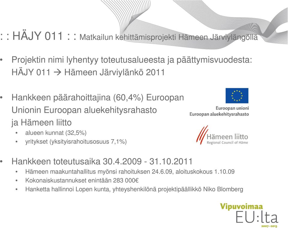 (32,5%) yritykset (yksityisrahoitusosuus 7,1%) Hankkeen toteutusaika 30.4.2009-31.10.2011 Hämeen maakuntahallitus myönsi rahoituksen 24.6.