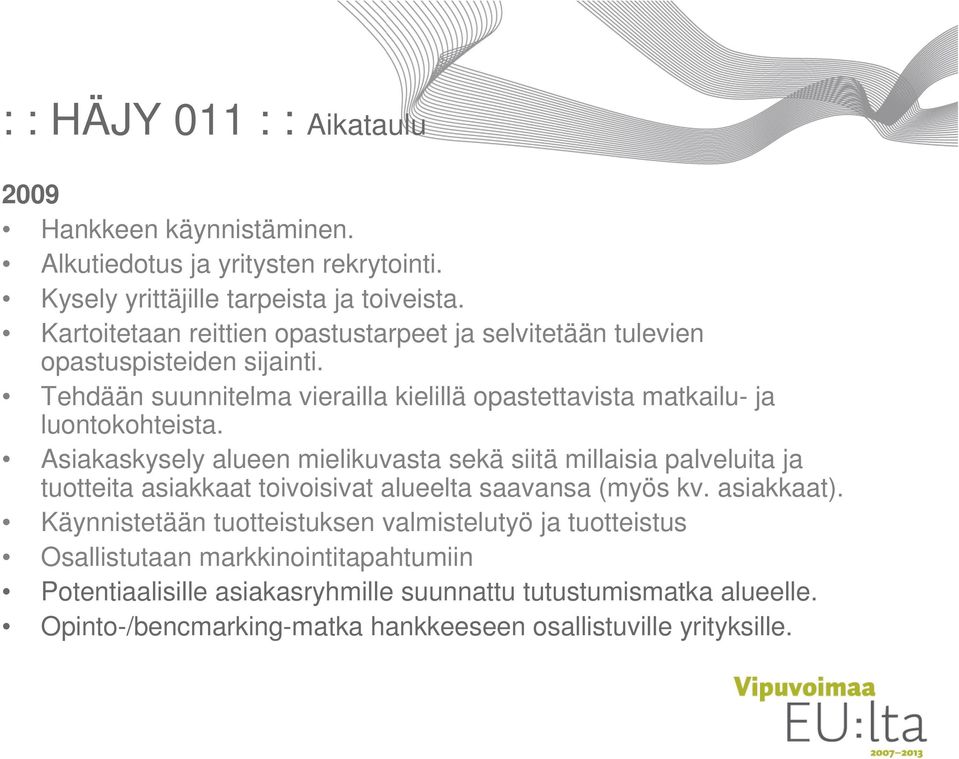 Asiakaskysely alueen mielikuvasta sekä siitä millaisia palveluita ja tuotteita asiakkaat toivoisivat alueelta saavansa (myös kv. asiakkaat).