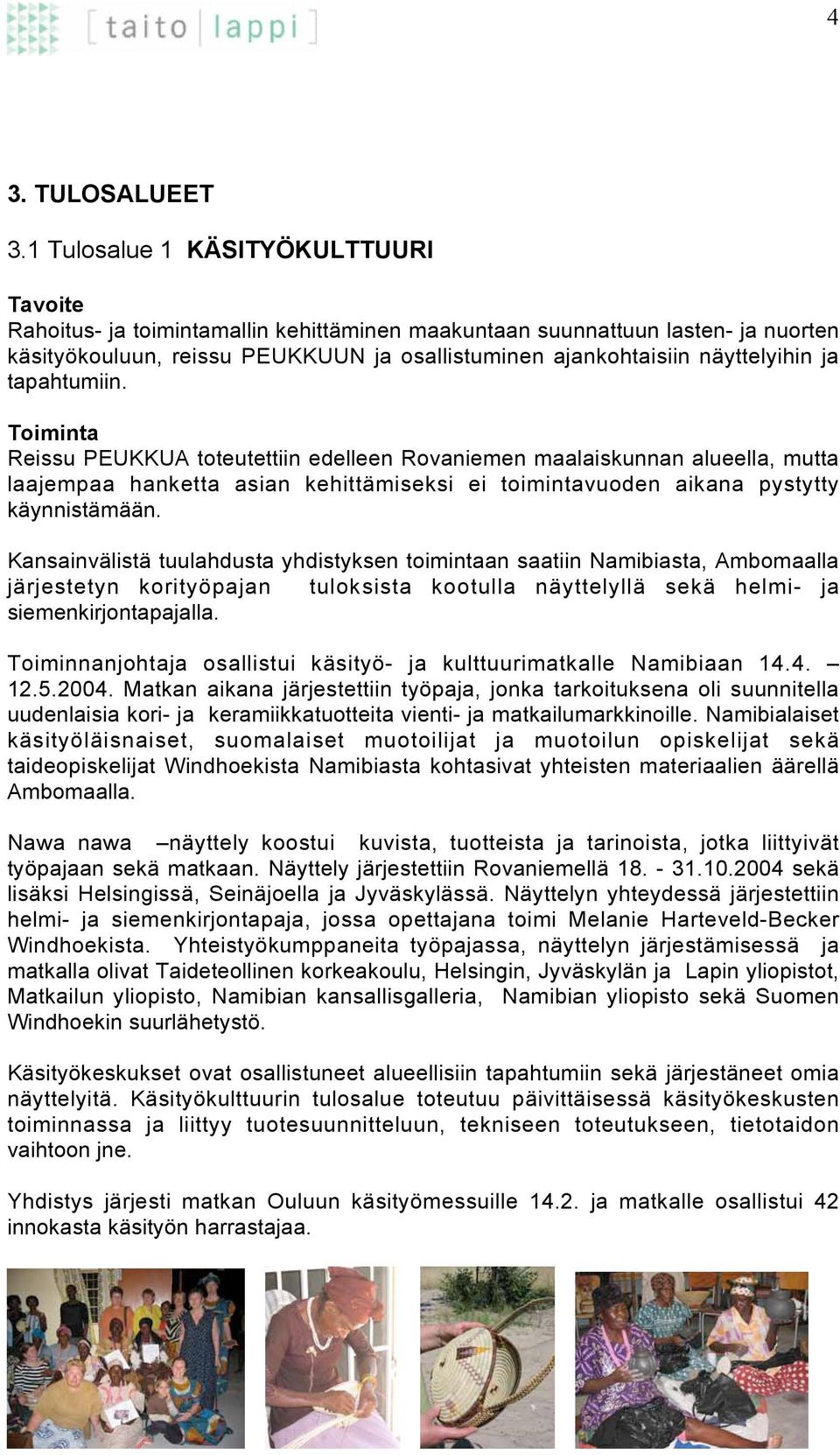 ja tapahtumiin. Toiminta Reissu PEUKKUA toteutettiin edelleen Rovaniemen maalaiskunnan alueella, mutta laajempaa hanketta asian kehittämiseksi ei toimintavuoden aikana pystytty käynnistämään.