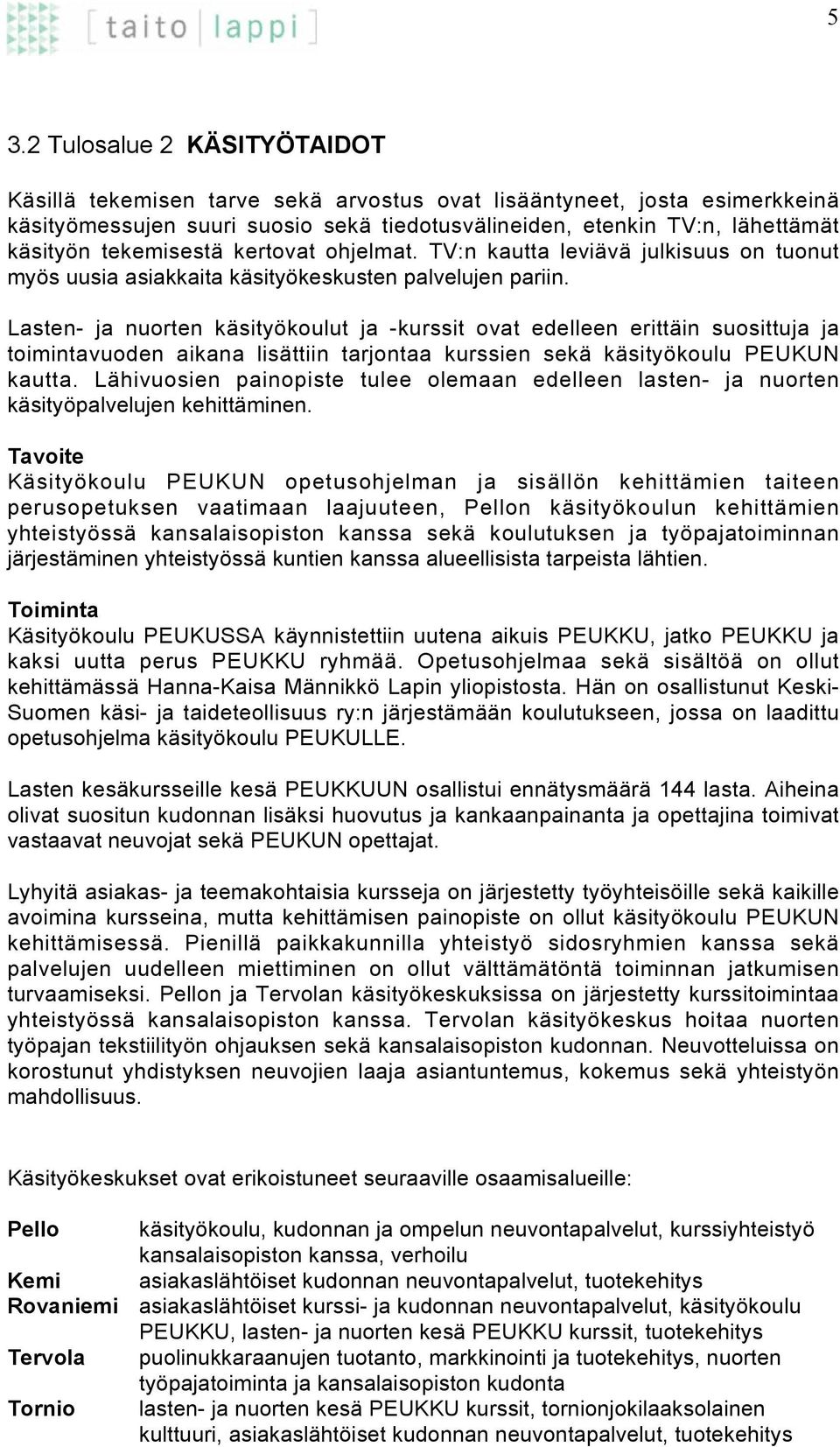 Lasten- ja nuorten käsityökoulut ja -kurssit ovat edelleen erittäin suosittuja ja toimintavuoden aikana lisättiin tarjontaa kurssien sekä käsityökoulu PEUKUN kautta.