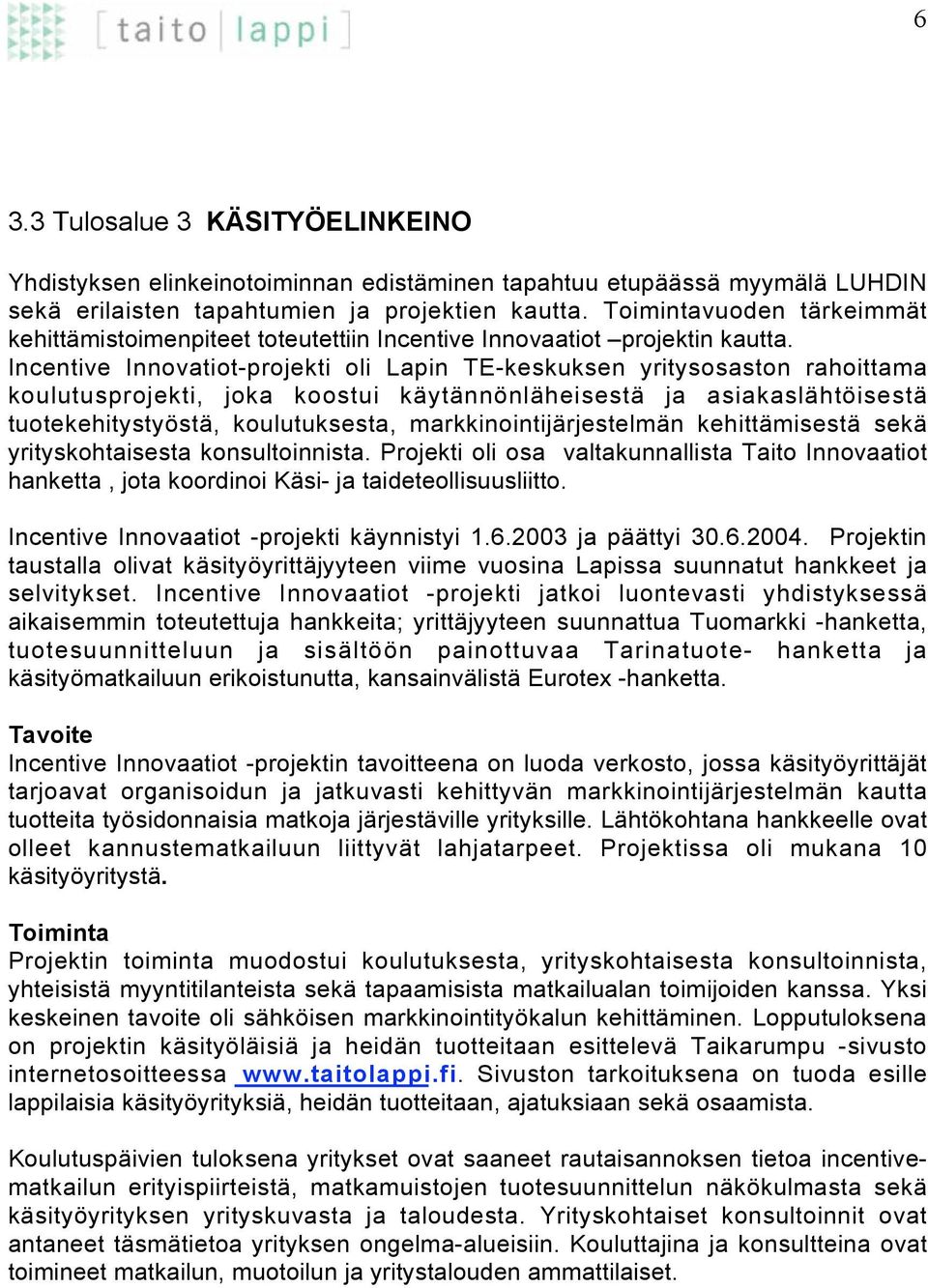 Incentive Innovatiot-projekti oli Lapin TE-keskuksen yritysosaston rahoittama koulutusprojekti, joka koostui käytännönläheisestä ja asiakaslähtöisestä tuotekehitystyöstä, koulutuksesta,