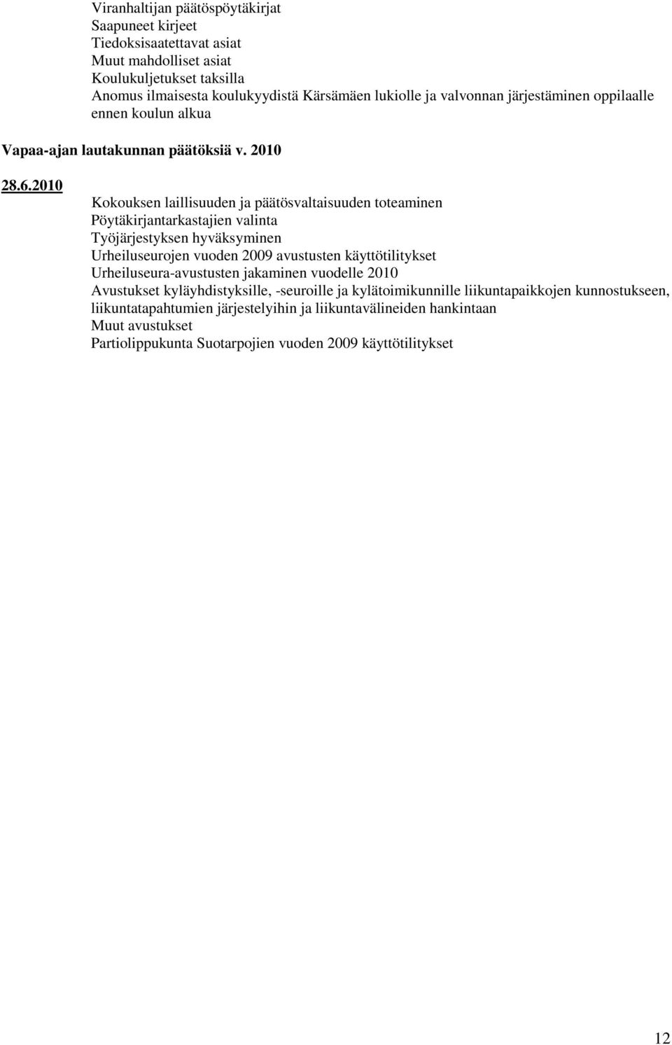2010 Kokouksen laillisuuden ja päätösvaltaisuuden toteaminen Pöytäkirjantarkastajien valinta Työjärjestyksen hyväksyminen Urheiluseurojen vuoden 2009 avustusten käyttötilitykset