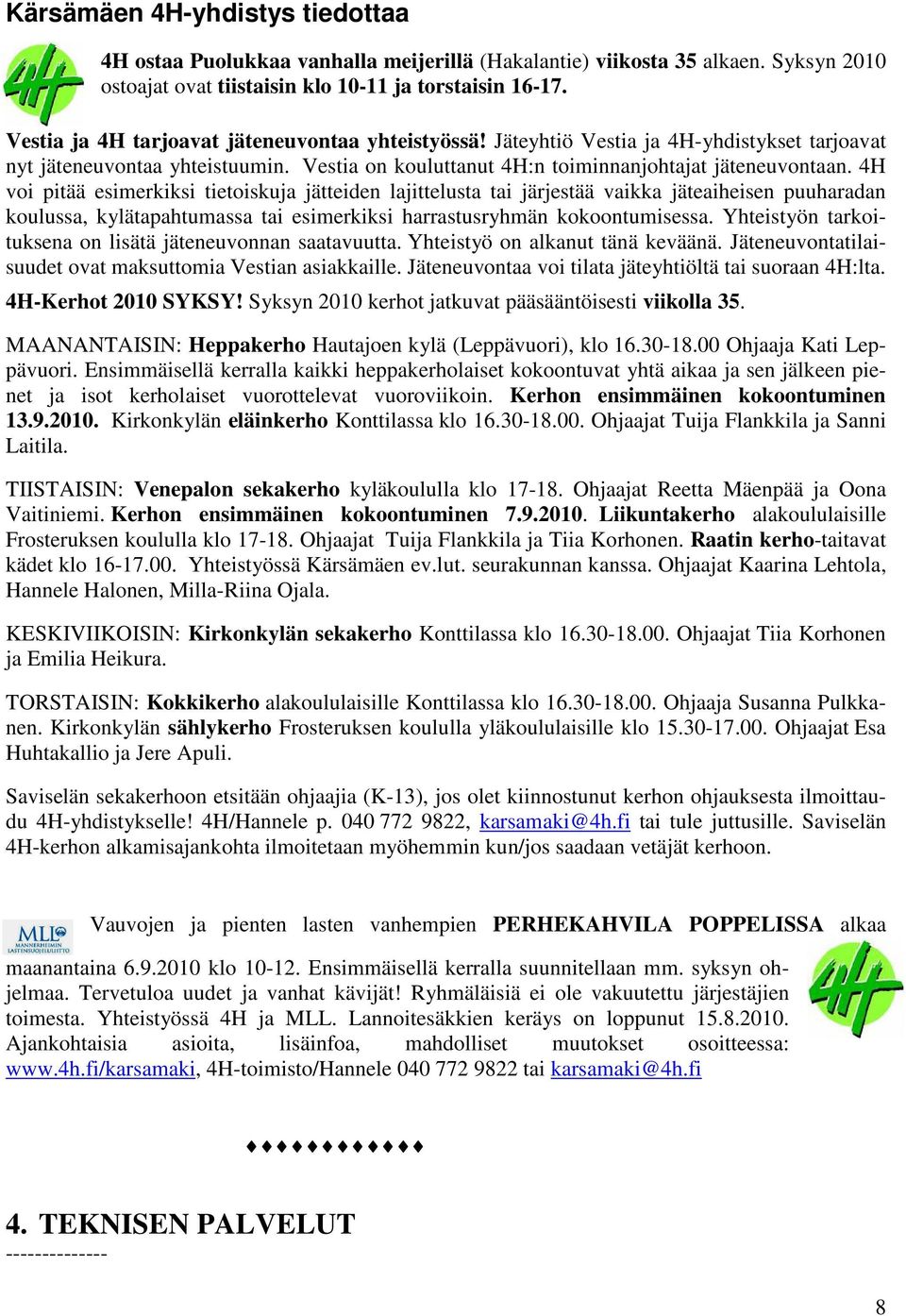 4H voi pitää esimerkiksi tietoiskuja jätteiden lajittelusta tai järjestää vaikka jäteaiheisen puuharadan koulussa, kylätapahtumassa tai esimerkiksi harrastusryhmän kokoontumisessa.