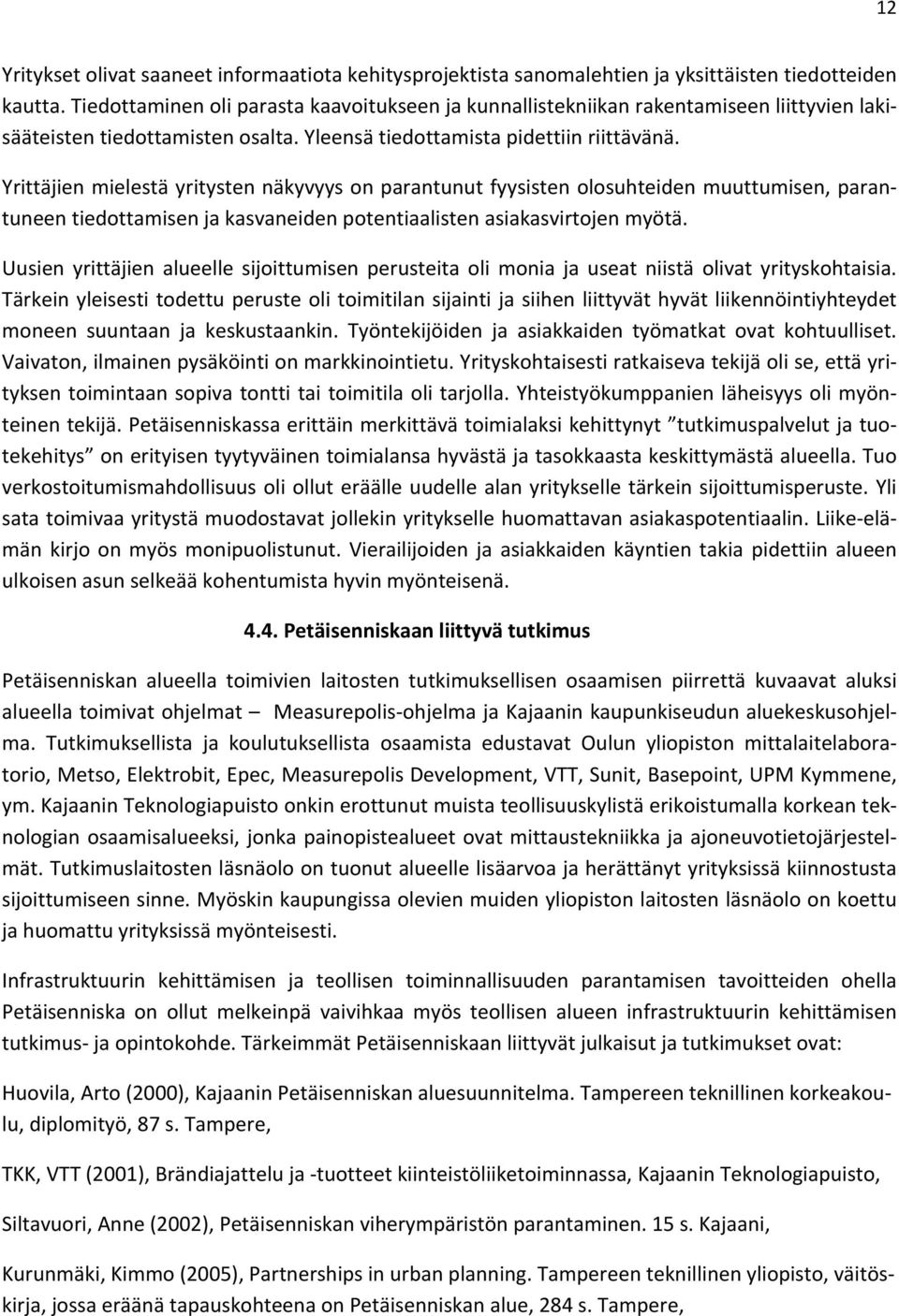 Yrittäjienmielestäyritystennäkyvyysonparantunutfyysistenolosuhteidenmuuttumisen,paran tuneentiedottamisenjakasvaneidenpotentiaalistenasiakasvirtojenmyötä.