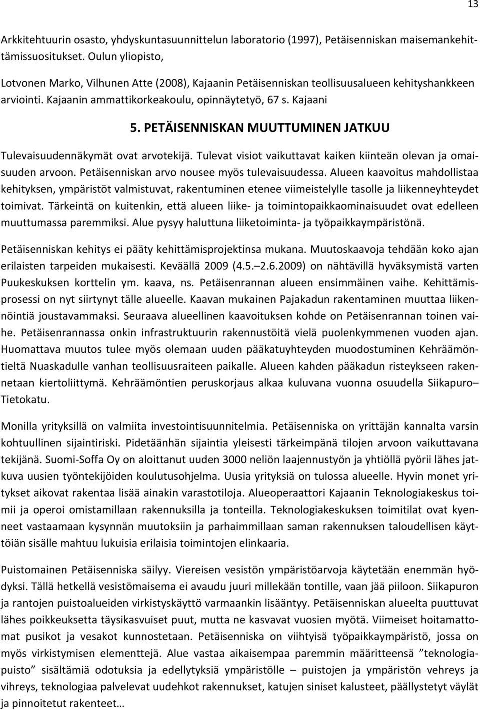 PETÄISENNISKANMUUTTUMINENJATKUU Tulevaisuudennäkymätovatarvotekijä.Tulevatvisiotvaikuttavatkaikenkiinteänolevanjaomai suudenarvoon.petäisenniskanarvonouseemyöstulevaisuudessa.