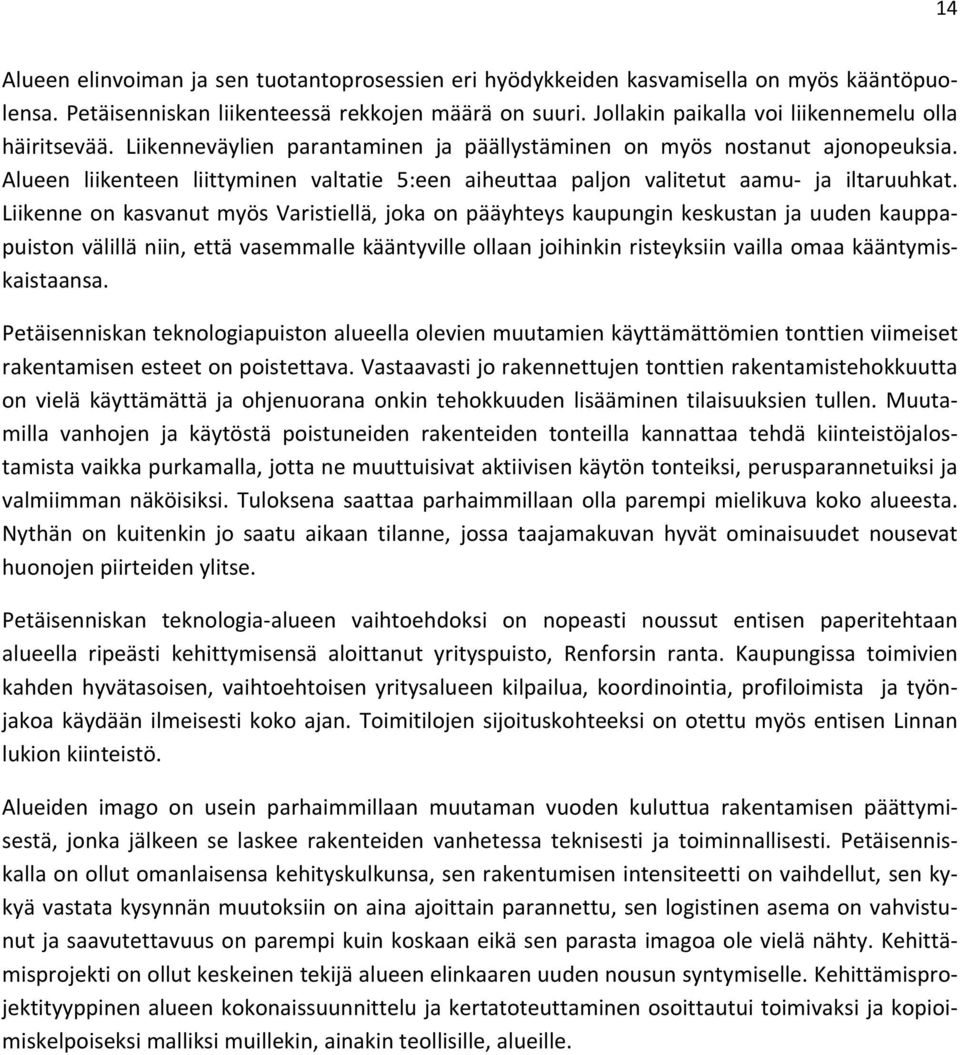 LiikenneonkasvanutmyösVaristiellä,jokaonpääyhteyskaupunginkeskustanjauudenkauppa puistonvälilläniin,ettävasemmallekääntyvilleollaanjoihinkinristeyksiinvaillaomaakääntymis kaistaansa.