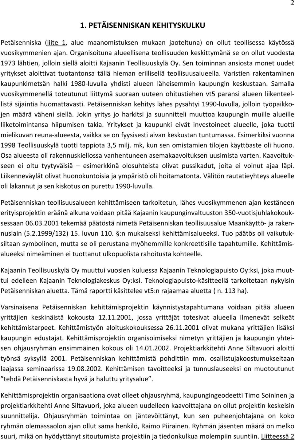 Sentoiminnanansiostamonetuudet yrityksetaloittivattuotantonsatällähiemanerilliselläteollisuusalueella.varistienrakentaminen kaupunkimetsänhalki1980luvullayhdistialueenläheisemminkaupunginkeskustaan.