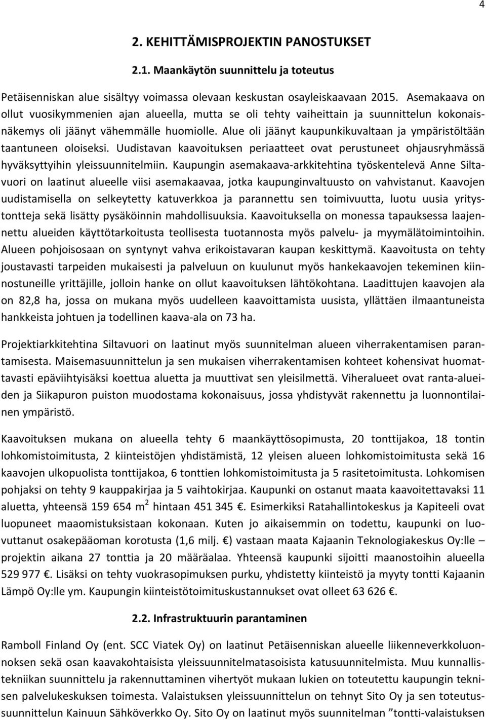 alueolijäänytkaupunkikuvaltaanjaympäristöltään taantuneen oloiseksi. Uudistavan kaavoituksen periaatteet ovat perustuneet ohjausryhmässä hyväksyttyihinyleissuunnitelmiin.