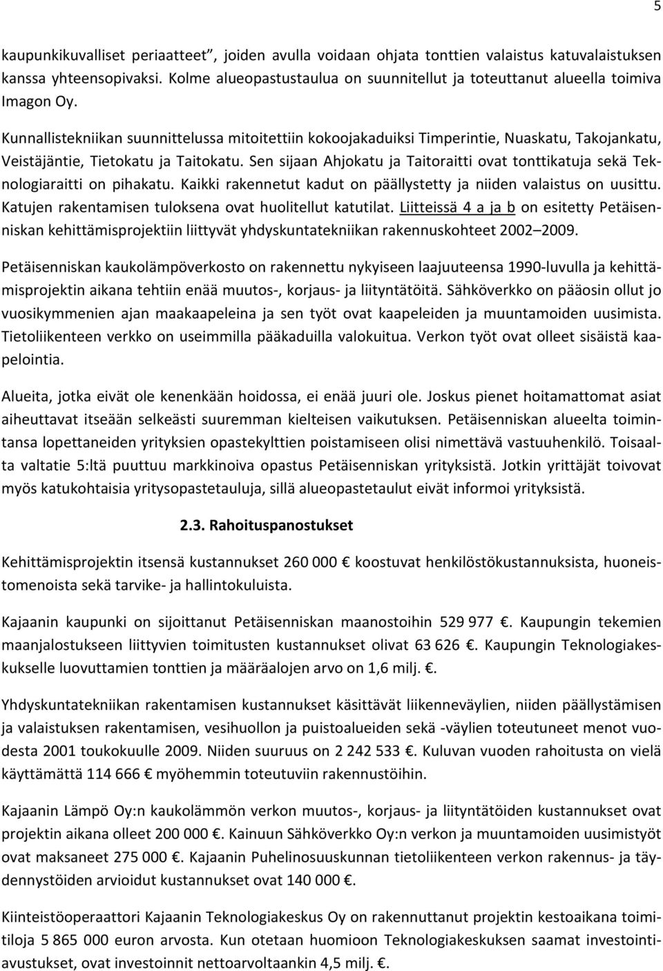 SensijaanAhjokatujaTaitoraittiovattonttikatujasekäTek nologiaraittionpihakatu.kaikkirakennetutkadutonpäällystettyjaniidenvalaistusonuusittu. Katujenrakentamisentuloksenaovathuolitellutkatutilat.