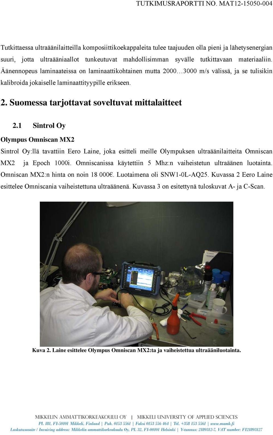1 Sintrol Oy Olympus Omniscan MX2 Sintrol Oy:llä tavattiin Eero Laine, joka esitteli meille Olympuksen ultraäänilaitteita Omniscan MX2 ja Epoch 1000i.