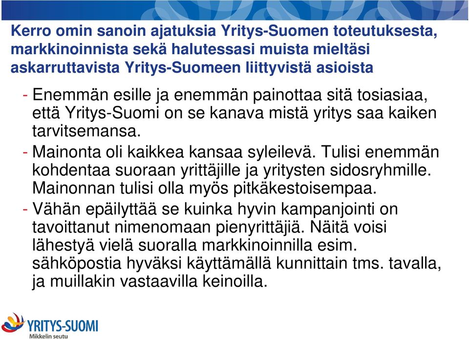 Tulisi enemmän kohdentaa suoraan yrittäjille ja yritysten sidosryhmille. Mainonnan tulisi olla myös pitkäkestoisempaa.