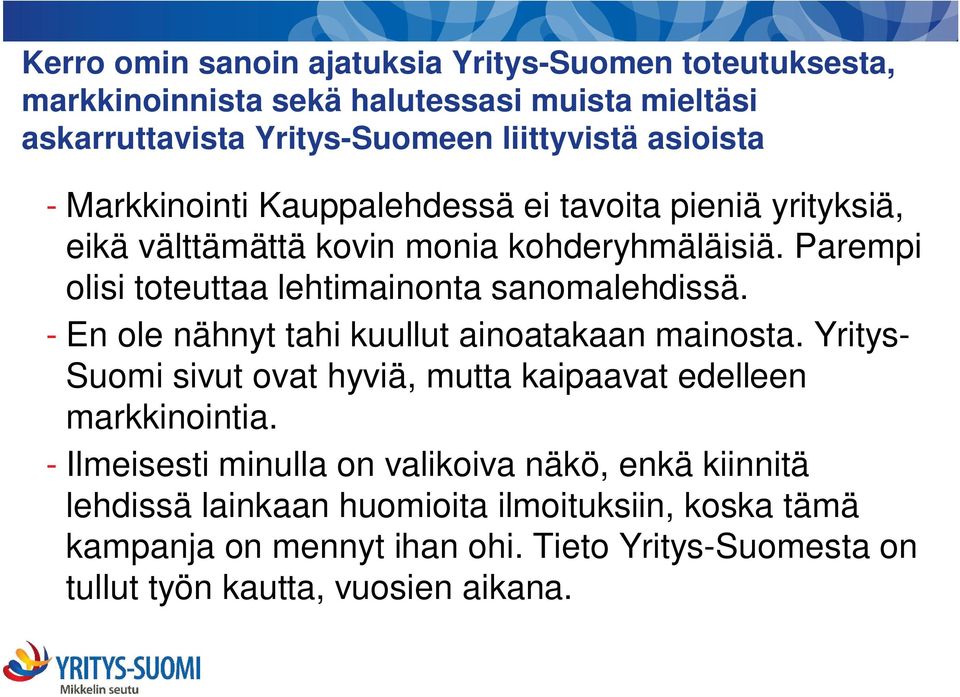 - En ole nähnyt tahi kuullut ainoatakaan mainosta. Yritys- Suomi sivut ovat hyviä, mutta kaipaavat edelleen markkinointia.