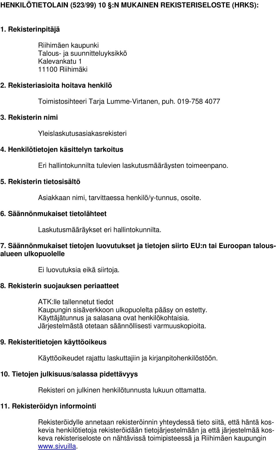 Henkilötietojen käsittelyn tarkoitus Eri hallintokunnilta tulevien laskutusmääräysten toimeenpano. 5. Rekisterin tietosisältö Asiakkaan nimi, tarvittaessa henkilö/y-tunnus, osoite. 6.