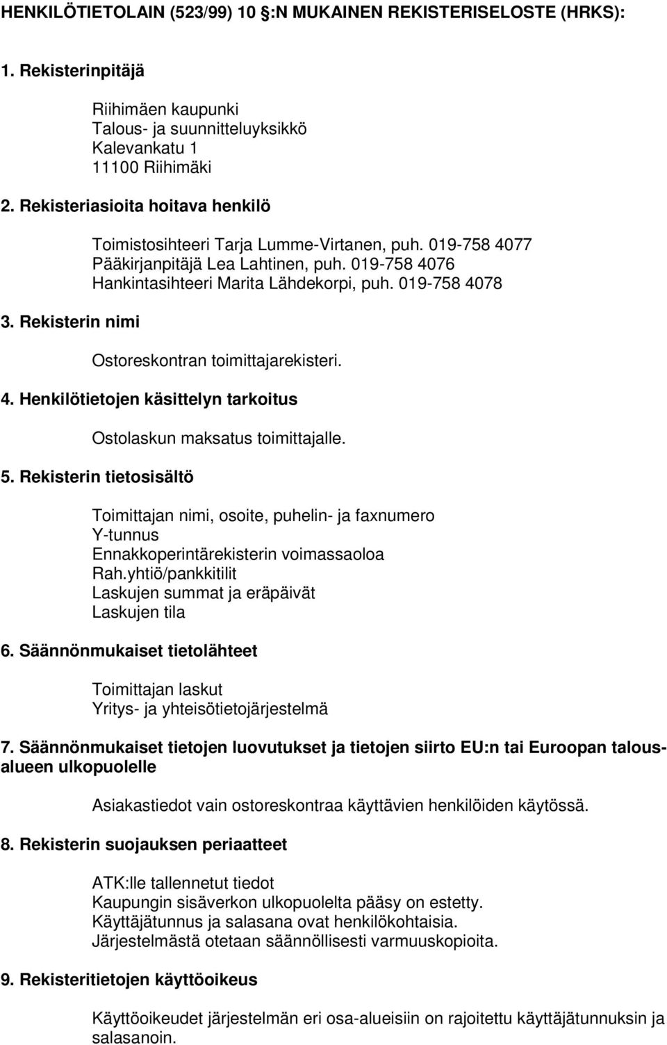 019-758 4078 Ostoreskontran toimittajarekisteri. 4. Henkilötietojen käsittelyn tarkoitus Ostolaskun maksatus toimittajalle. 5.
