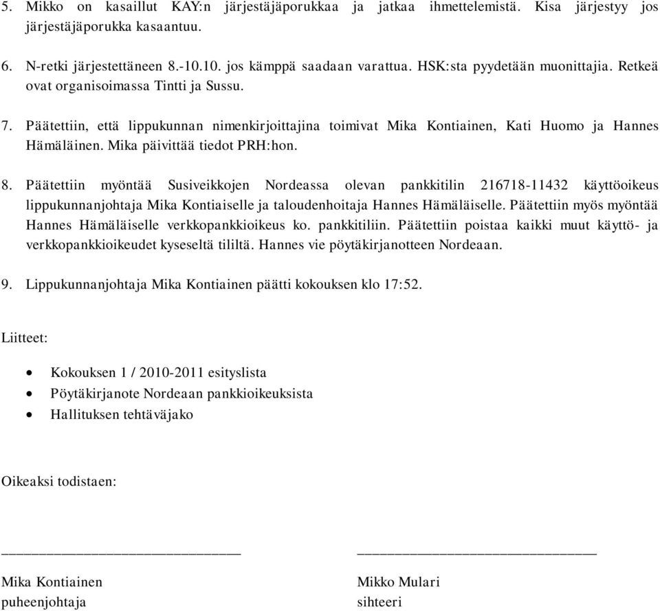 Mika päivittää tiedot PRH:hon. 8. Päätettiin myöntää Susiveikkojen Nordeassa olevan pankkitilin 216718-11432 käyttöoikeus lippukunnanjohtaja Mika Kontiaiselle ja taloudenhoitaja Hannes Hämäläiselle.