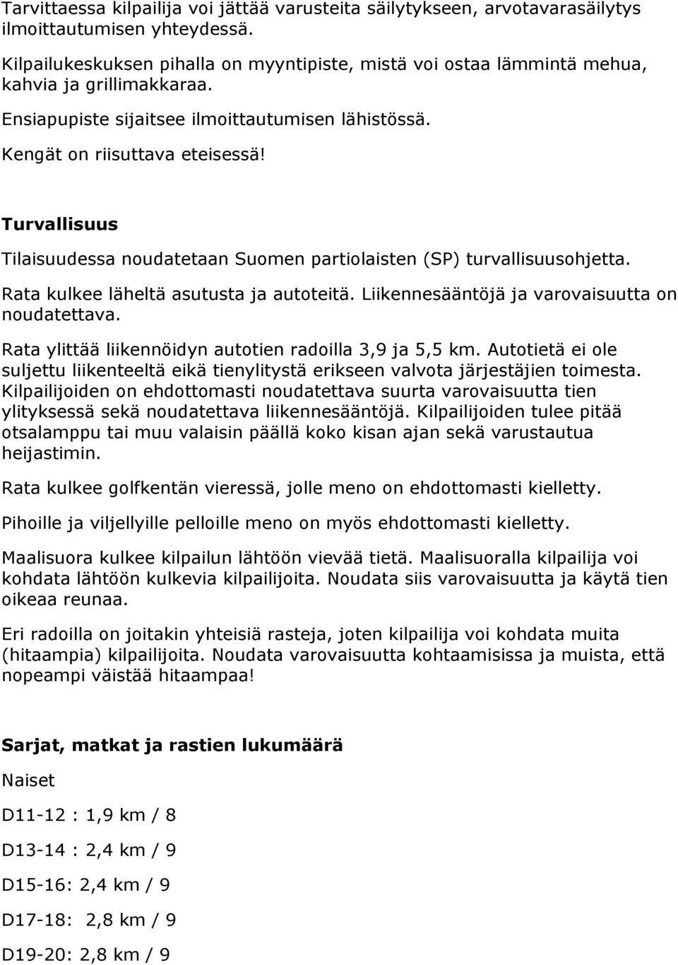 Turvallisuus Tilaisuudessa noudatetaan Suomen partiolaisten (SP) turvallisuusohjetta. Rata kulkee läheltä asutusta ja autoteitä. Liikennesääntöjä ja varovaisuutta on noudatettava.