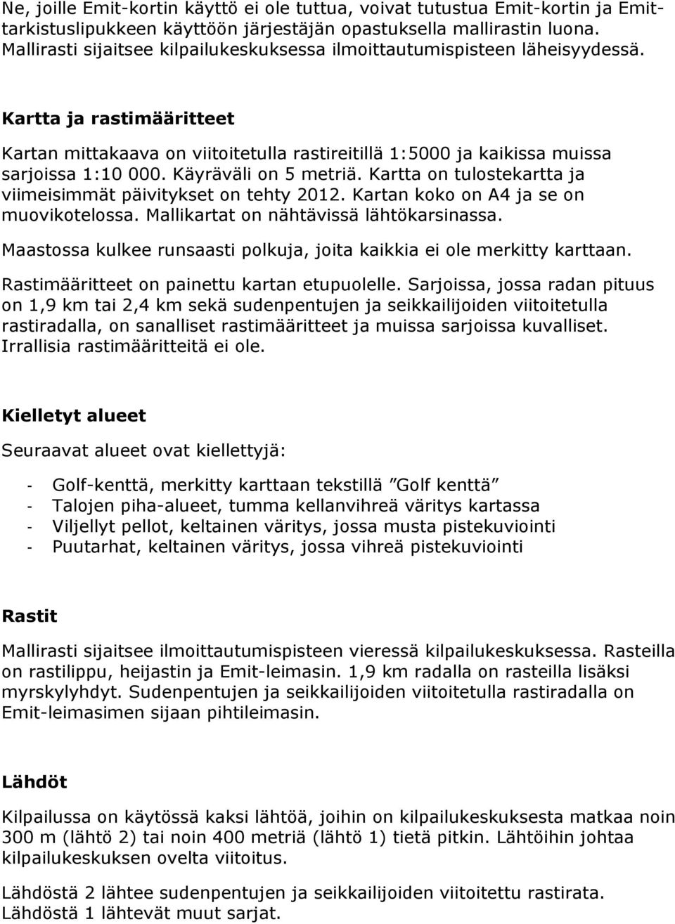 Käyräväli on 5 metriä. Kartta on tulostekartta ja viimeisimmät päivitykset on tehty 2012. Kartan koko on A4 ja se on muovikotelossa. Mallikartat on nähtävissä lähtökarsinassa.