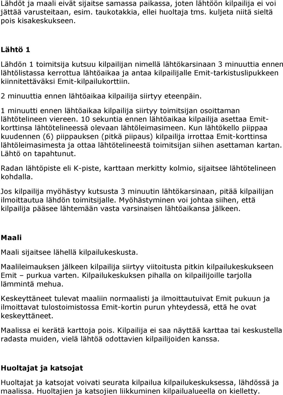 Emit-kilpailukorttiin. 2 minuuttia ennen lähtöaikaa kilpailija siirtyy eteenpäin. 1 minuutti ennen lähtöaikaa kilpailija siirtyy toimitsijan osoittaman lähtötelineen viereen.